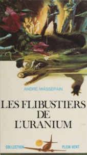 André Massepain - Les flibustiers de l'uranium.