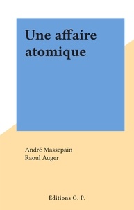 André Massepain et Raoul Auger - Une affaire atomique.