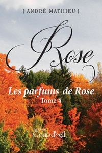 André Mathieu - Rose  : Rose - Tome 4 - Les parfums de Rose.