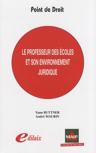 André Maurin et Yann Buttner - Le professeur des écoles et son environnement juridique.