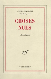 André Maurois - Choses nues - Chroniques.