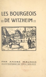 André Maurois et Paul Welsch - Les bourgeois de Witzheim.