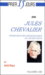 André Mayor - Jules Chevalier, Fondateur Des Missionnaires Du Sacre-Coeur.