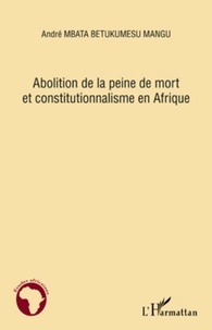 André Mbata Betukumesu Mangu - Abolition de la peine de mort et constitutionnalisme en Afrique.