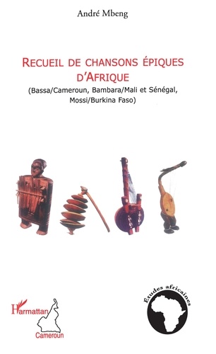Recueil de chansons épiques d'Afrique. Bassa/Cameroun, Bambara/Mali et Sénégal, Mossi/Burkina Faso