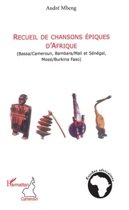 André Mbeng - Recueil de chansons épiques d'Afrique - Bassa/Cameroun, Bambara/Mali et Sénégal, Mossi/Burkina Faso.