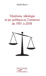 André Mbeng - Tribalisme, idéologie et jeu politique au Cameroun de 1951 à 2018.