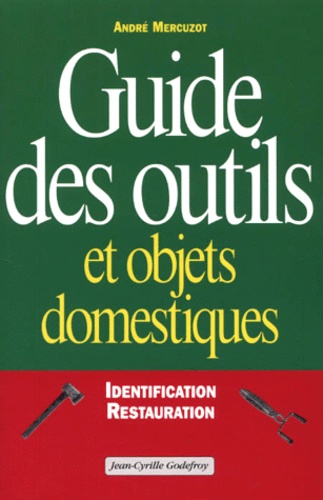 André Mercuzot - Guide des outils et objets domestiques - Identification et restauration.