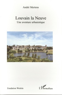 André Mertens - Louvain la Neuve - Une aventure urbanistique.
