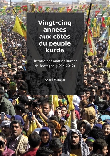 André Métayer - Vingt-cinq années aux côtés du peuple kurde - Histoire des Amitiés kurdes de Bretagne (1994-2019) 2020.