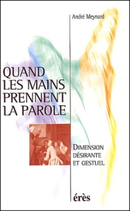 André Meynard - Quand Les Mains Prennent La Parole. Dimension Desirante Et Gestuel.
