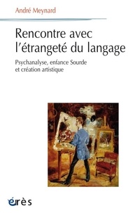 André Meynard - Rencontre avec l'étrangeté du langage - Psychanalyse, enfance sourde et création artistique.