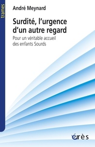 André Meynard - Surdité, l'urgence d'un autre regard - Pour un véritable accueil des enfants sourds.
