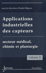 André Migeon - Applications industrielles des capteurs - Volume 2, Secteur médical, chimie et plasturgie.