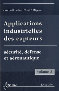André Migeon - Applications industrielles des capteurs - Volume 3, Sécurité, défense et aéronautique.