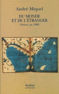 André Miquel - Du Monde Et De L'Etranger. Orient, An 1000.