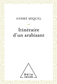 André Miquel - Itinéraire d'un arabisant.