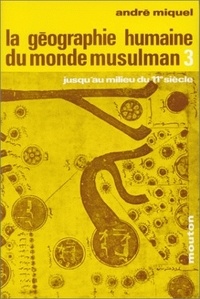 André Miquel - La géographie humaine du monde musulman jusqu'au milieu du 11e siècle. - Tome 3, Le milieu naturel.