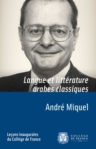 André Miquel - Langue et littérature arabes classiques - Leçon inaugurale prononcée le vendredi 3 décembre 1976.