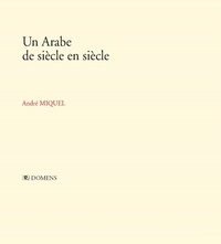 André Miquel - Un Arabe de siècle en siècle.