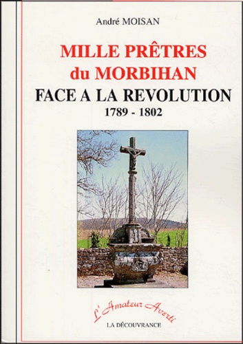 André Moisan - Mille prêtres du Morbihan face à la Révolution - 1789-1802.