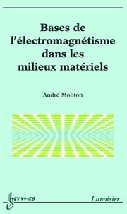 André Moliton - Bases de l'électromagnétisme dans les milieux matériels.