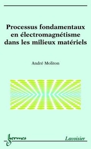 André Moliton - Processus fondamentaux en électromagnétisme dans les milieux matériels.