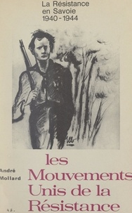 André Mollard - La Résistance en Savoie 1940-1944 - Les mouvements unis de la Résistance A.S..