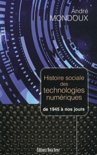 André Mondoux - Histoire sociale des technologies numériques de 1945 a nos jours.