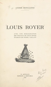 André Monglond et Pierre Vaillant - Louis Royer - Avec une bibliographie des travaux de Louis Royer établie par Pierre Vaillant.
