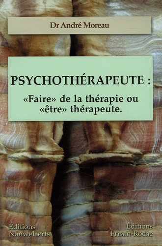 André Moreau - Psychothérapeute : "Faire" de la thérapie ou "être" thérapeute - Les contre-transferts Les comportements du thérapeute Les réponses thérapeutiques.