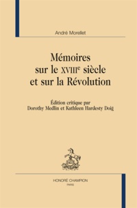 André Morellet - Mémoires sur le XVIIIe siècle et sur la Révolution - Édition critique par Dorothy Medlin et Kathleen Hardesty Doig.