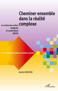 André Morin - Cheminer ensemble dans la réalite complexe - La recherche-action intégrale et systémique.