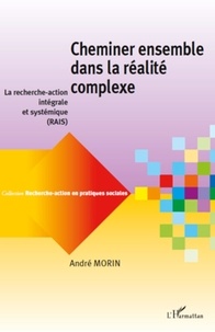 André Morin - Cheminer ensemble dans la réalite complexe - La recherche-action intégrale et systémique.