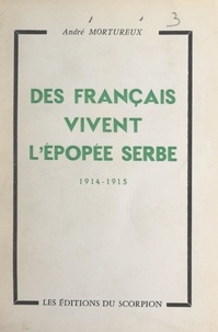 André Mortureux - Des Français vivent l'épopée serbe, 1914-1915.