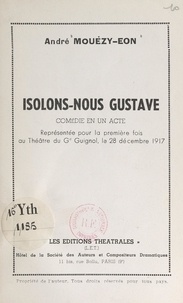André Mouézy-Éon - Isolons-nous Gustave - Comédie en un acte, représentée pour la première fois au théâtre du G. Guignol, le 28 décembre 1917.