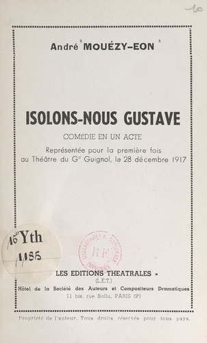 Isolons-nous Gustave. Comédie en un acte, représentée pour la première fois au théâtre du G. Guignol, le 28 décembre 1917