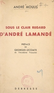 André Moulis et Georges Lecomte - Sous le clair regard d'André Lamandé.