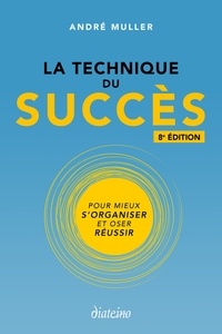 André Muller - La Technique du Succès - Pour mieux s'organiser et oser réussir.