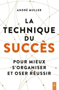 André Müller - La technique du succès - Pour mieux s'organiser et oser réussir.