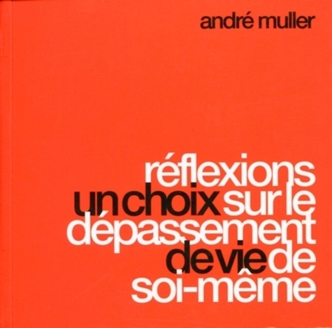 André Müller - Un choix de vie - Réflexion sur le dépassement de soi-même - Réflexions sur le dépassement de soi-même..