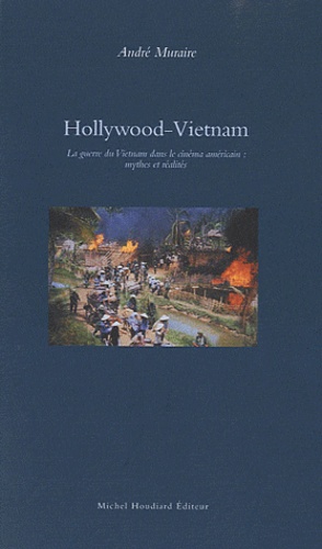 André Muraire - Hollywood-Vietnam - La guerre du Vietnam dans le cinéma américain : mythes et réalités.