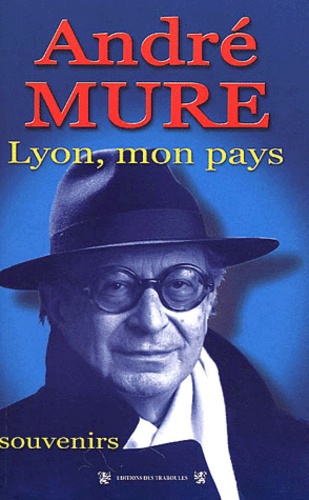 André Mure - Lyon, Mon Pays. Souvenirs.