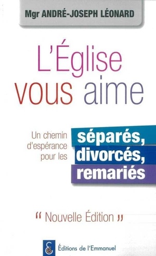 André-Mutien Léonard - L'Eglise vous aime, un chemin d'espérance pour les séparés, divorcés, remariés - Un chemin d'espérance pour les séparés, divorcés, remariés.