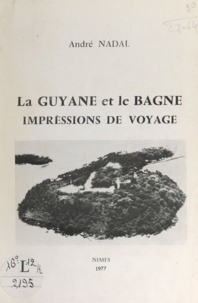 André Nadal - La Guyane et le bagne - Impressions de voyage.