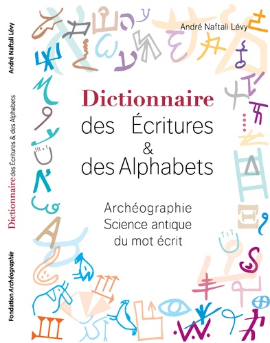 Dictionnaire des écritures et des alphabets. Archéographie, science antique du mot écrit