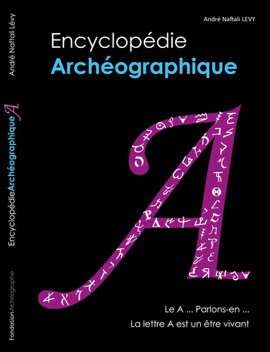 Encyclopédie archéographique. A - Le A... Parlons-en... La lettre A est un être vivant