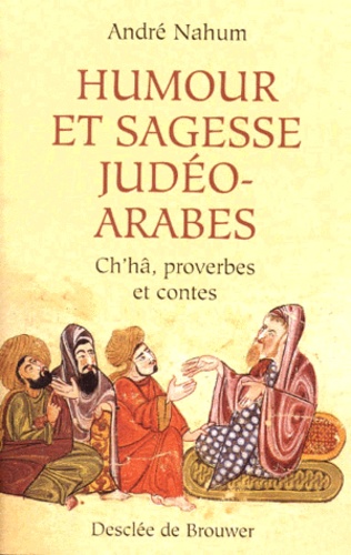 Humour et sagesse judéo-arabes. Histoires de Ch'hâ, proverbes, etc.