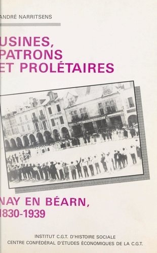 Usines, patrons et prolétaires. Nay en Béarn : 1830-1939