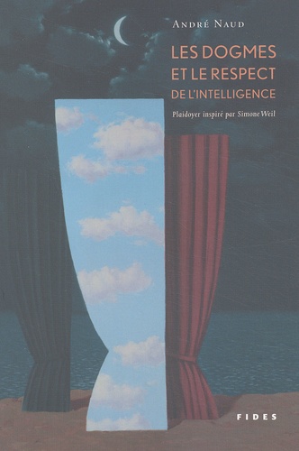 André Naud - Les Dogmes Et Le Respect De L'Intelligence. Plaidoyer Inspire Par Simone Weil.